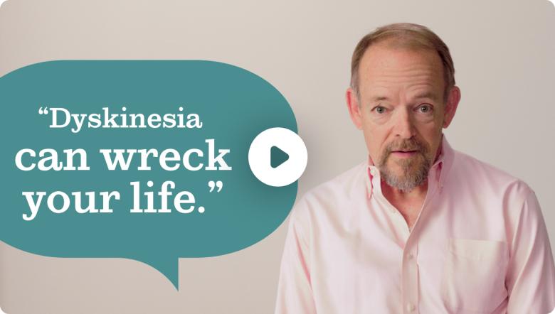 Video cover, click to see how dyskinesia impacted a real patient’s life.
